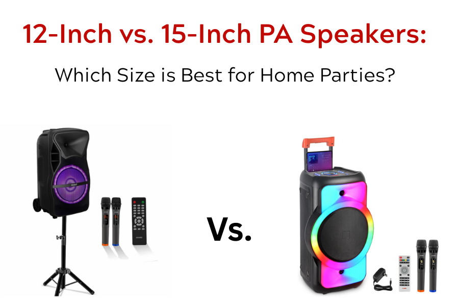 12-Inch vs. 15-Inch PA Speakers Which Size is Best for Home Parties