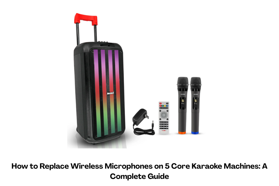 How to Replace Wireless Microphones on 5 Core Karaoke Machines A Complete Guide